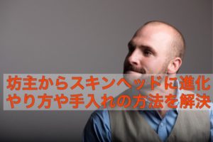 薄毛の坊主がカミソリでおしゃれなスキンヘッドにしてみた。手入れのやり方を解説